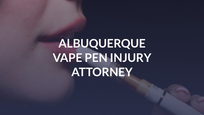 Albuquerque Vape Pen Injury Attorney