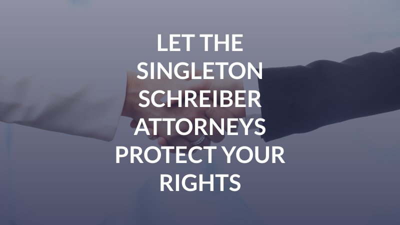 Let The Singleton Schreiber Attorneys Protect Your Rights