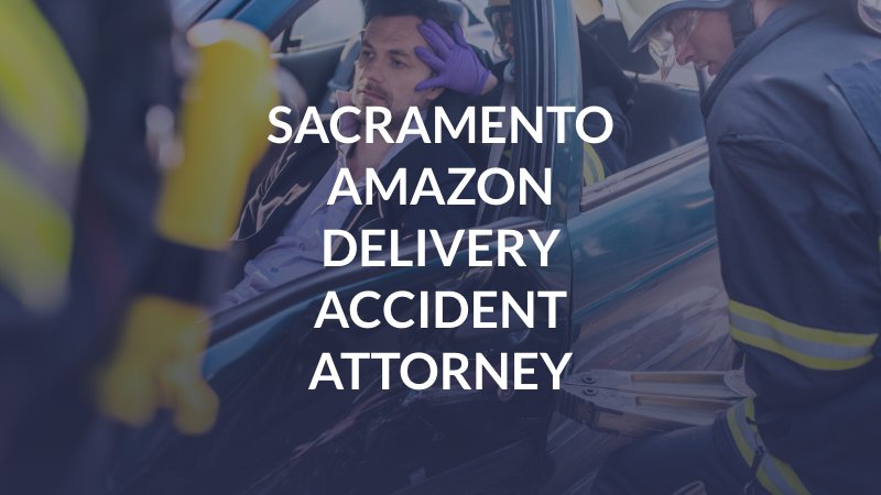 Sacramento Amazon Delivery Accident Attorney