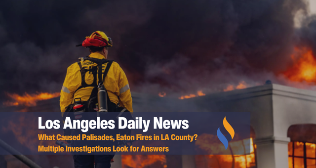 What Caused Palisades, Eaton Fires in LA County? Multiple Investigations Look for Answers