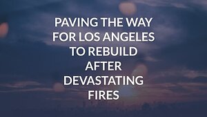 Paving the Way for Los Angeles to Rebuild After Devastating Fires