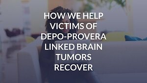 How We Help Victims of Depo-Provera Linked Brain Tumors Recover